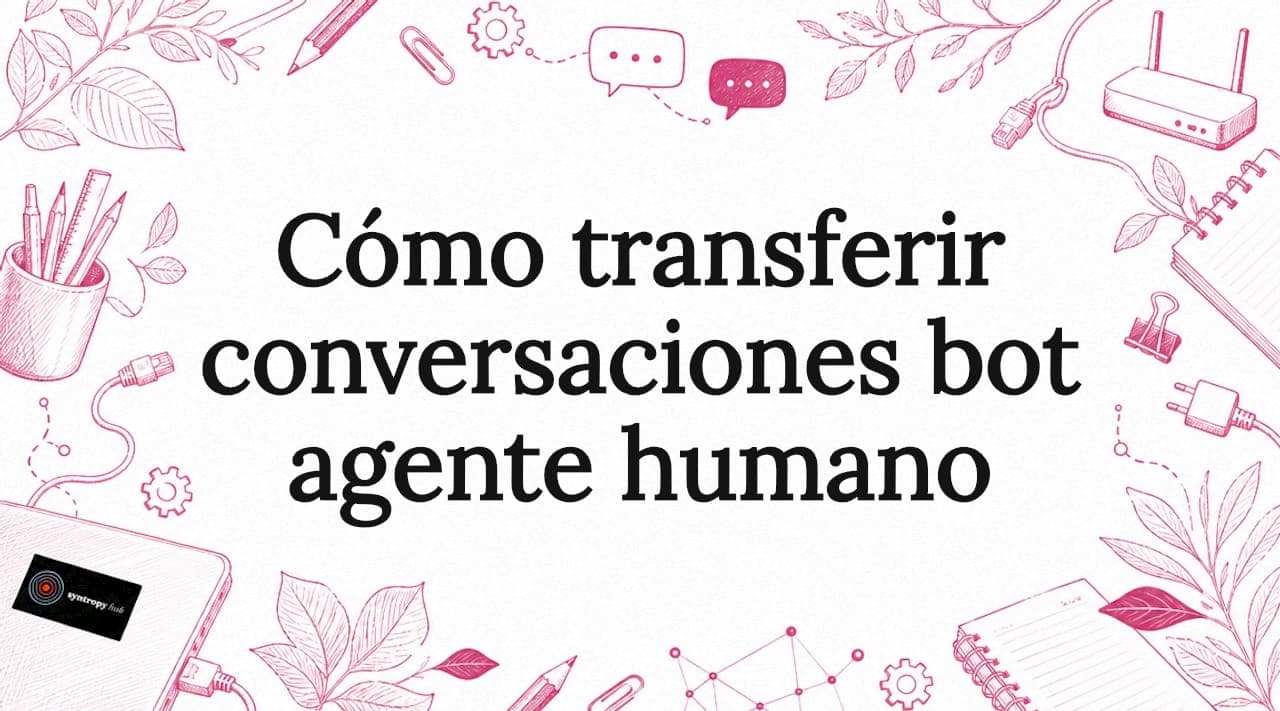 Cómo transferir conversaciones bot agente humano