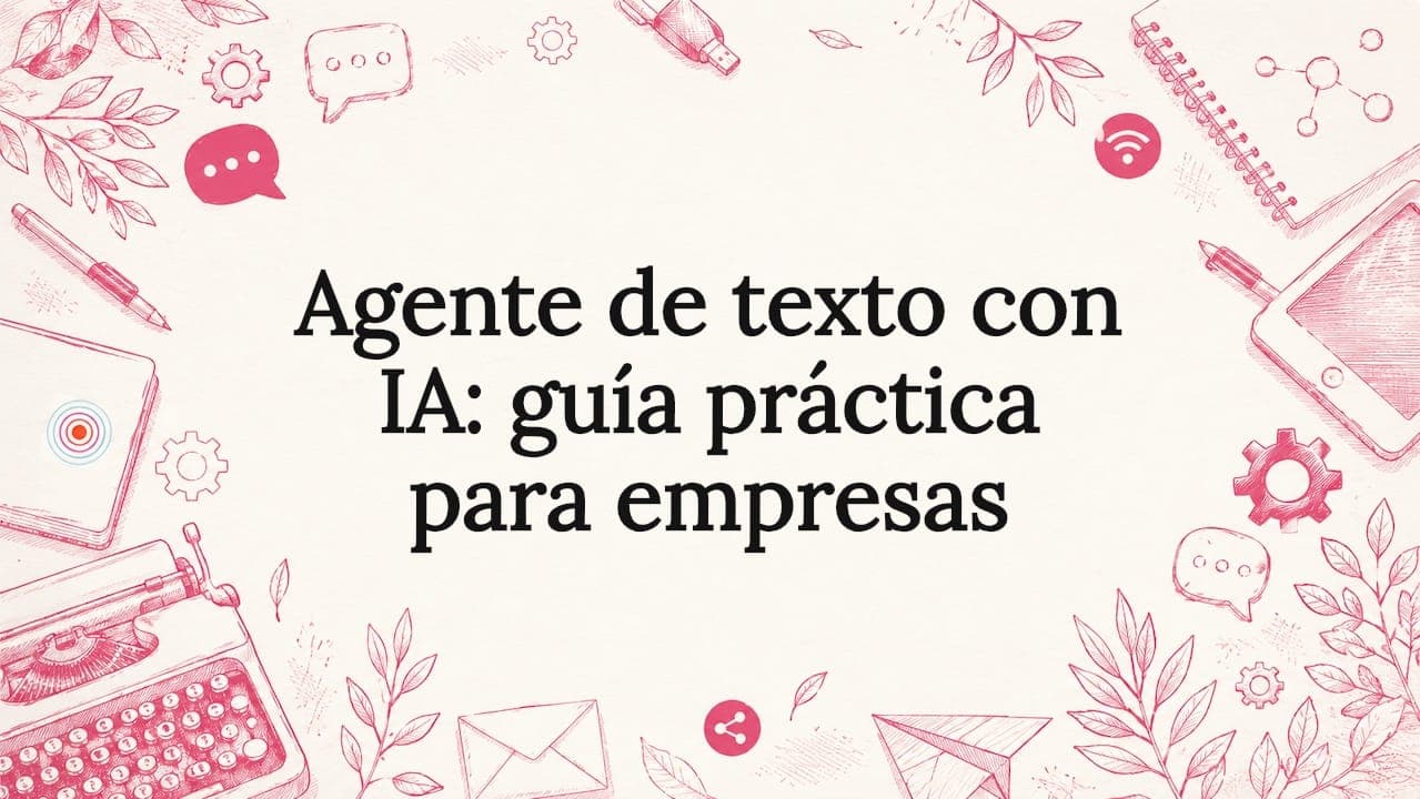 Agente de texto con IA: guía práctica para empresas