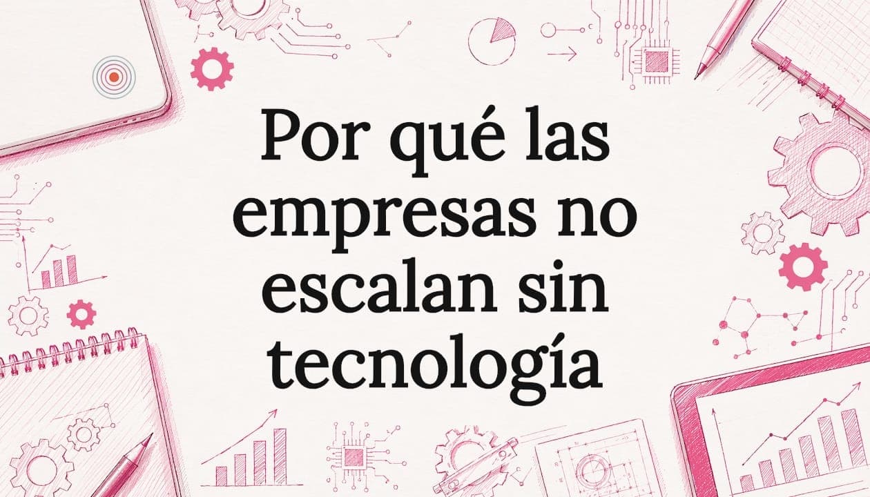 Por qué las empresas no escalan sin tecnología