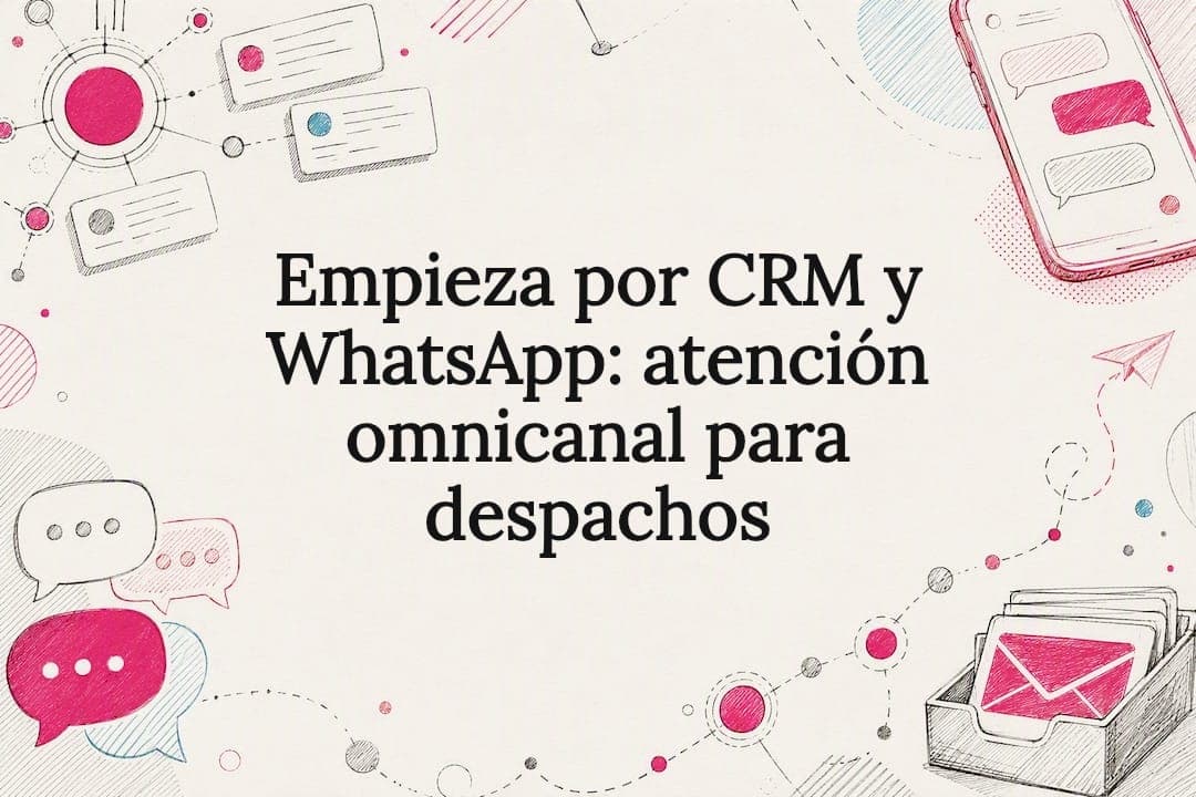 Empieza por CRM y WhatsApp: atención omnicanal para despachos